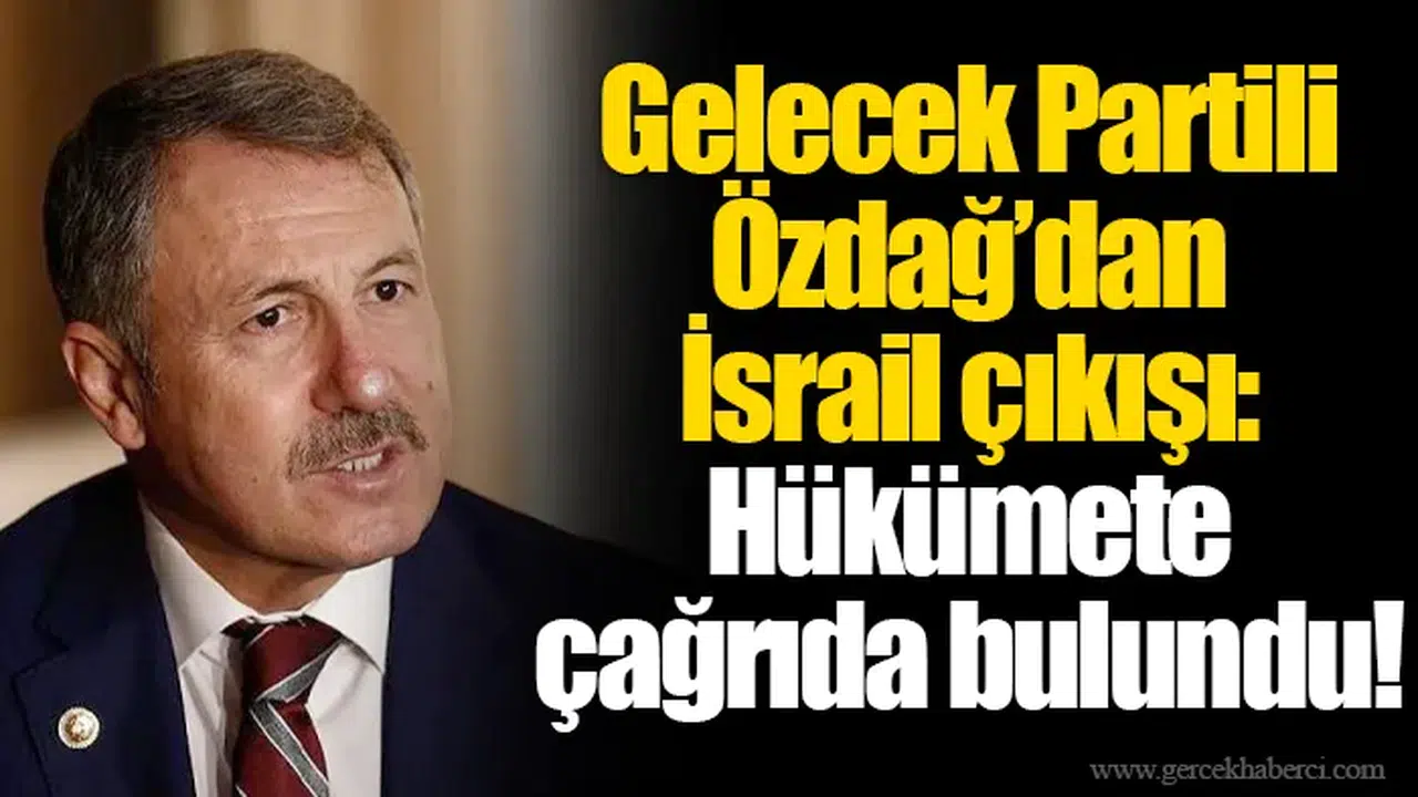 Gelecek Partili Özdağ’dan İsrail çıkışı: Hükümete çağrıda bulundu!