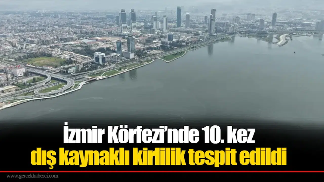 İzmir Körfezi’nde 10. kez dış kaynaklı kirlilik tespit edildi