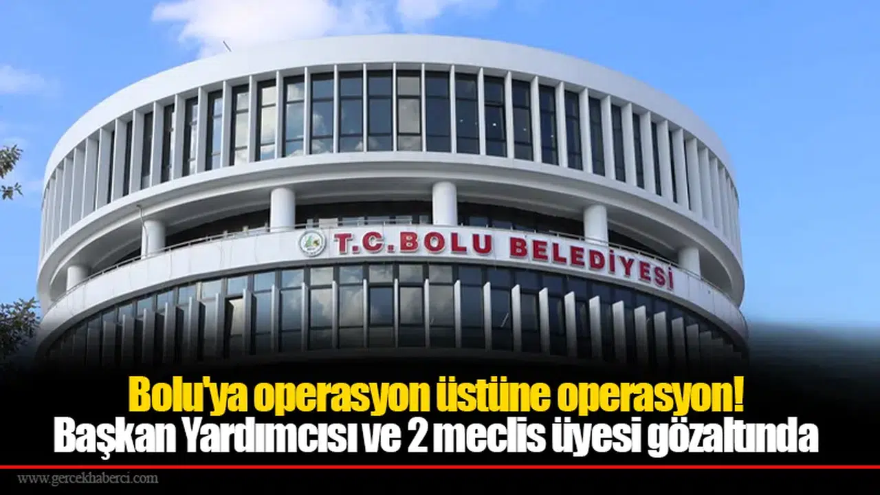 Bolu Belediye Başkan Yardımcısı ve 2 meclis üyesi gözaltında