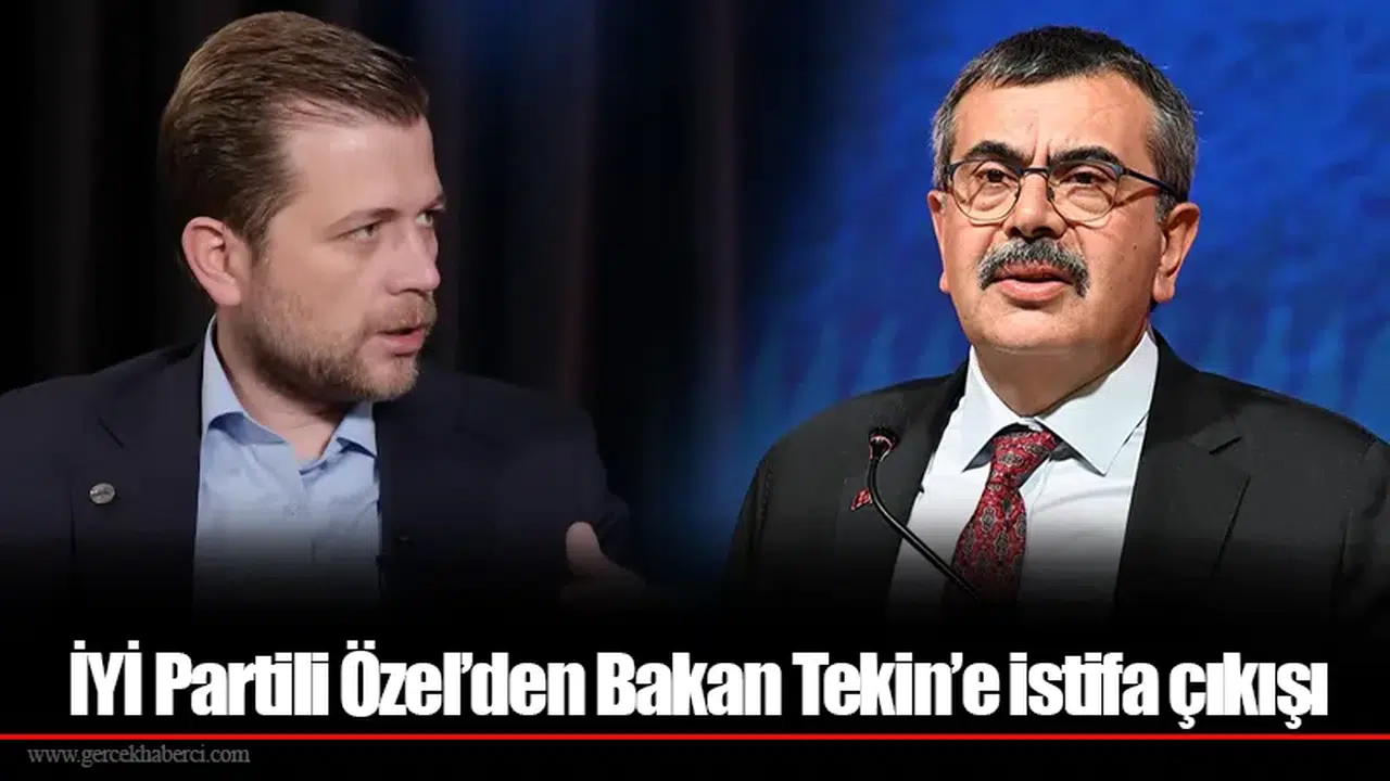 İYİ Partili Özel’den Bakan Tekin’e istifa çıkışı