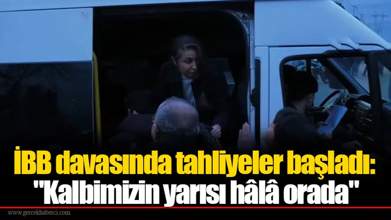 İBB davasında tahliyeler başladı: "Kalbimizin yarısı hâlâ orada"