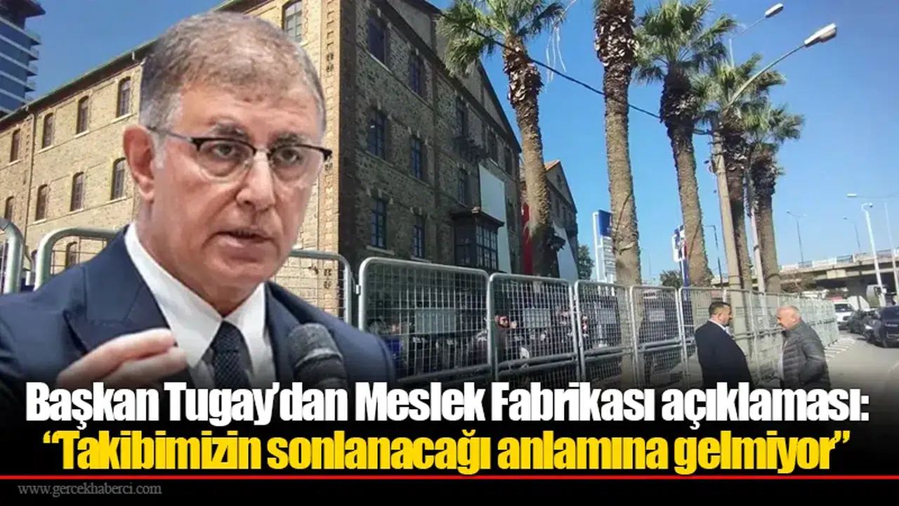 Başkan Tugay’dan Meslek Fabrikası açıklaması: “Takibimizin sonlanacağı anlamına gelmiyor”