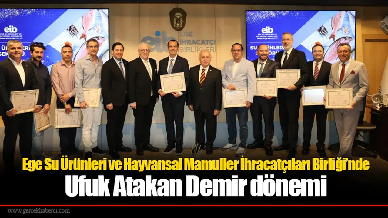 Ege Su Ürünleri ve Hayvansal Mamuller İhracatçıları Birliği’nde Ufuk Atakan Demir dönemi