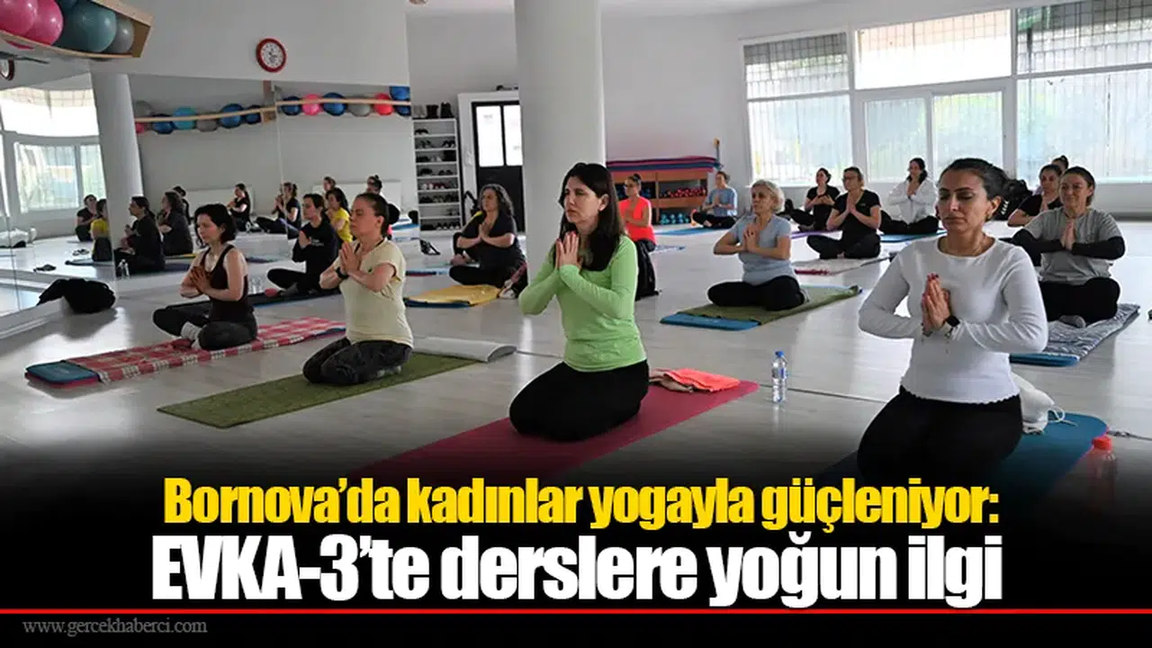 Bornova’da kadınlar yogayla güçleniyor: EVKA-3’te derslere yoğun ilgi