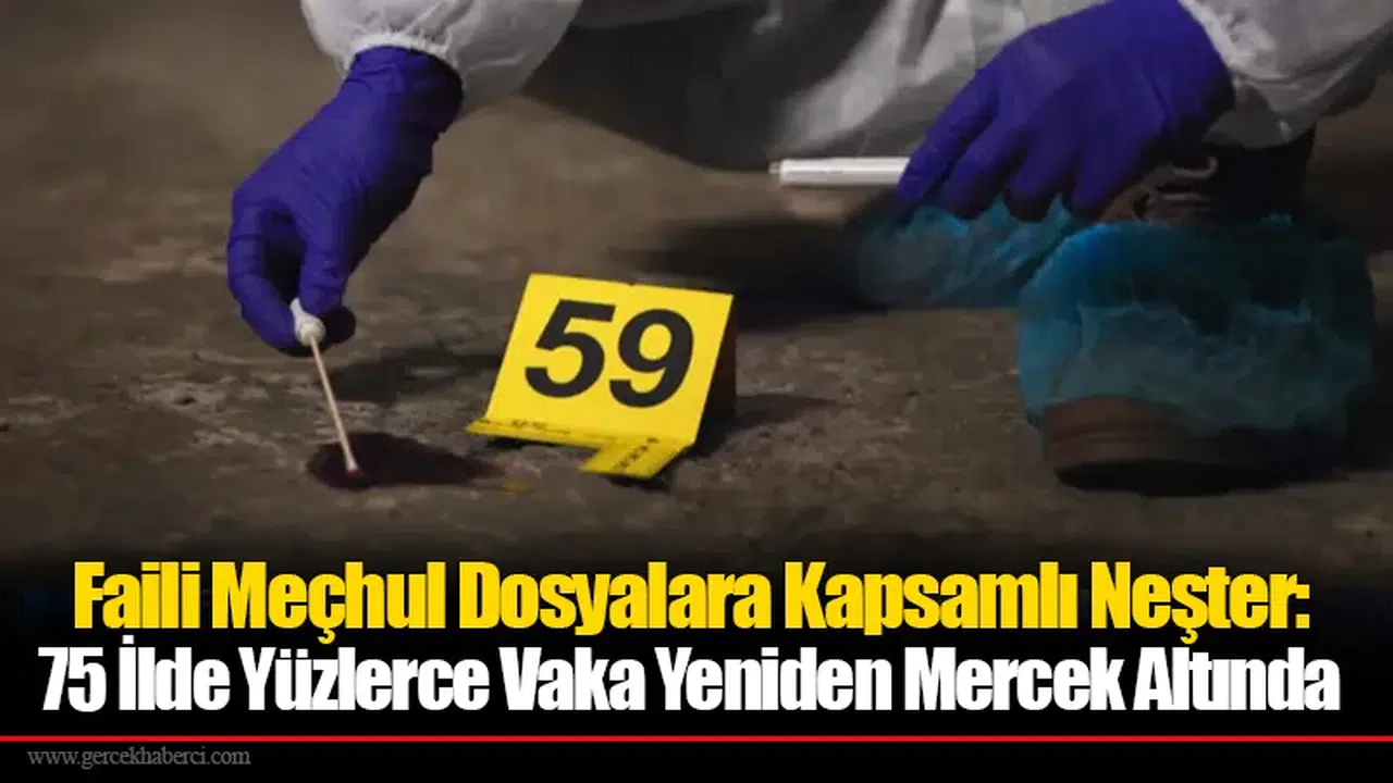 Faili Meçhul Dosyalara Kapsamlı Neşter: 75 İlde Yüzlerce Vaka Yeniden Mercek Altında