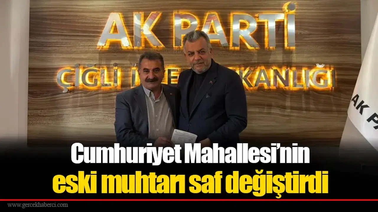 Cumhuriyet Mahallesi’nin eski muhtarı saf değiştirdi