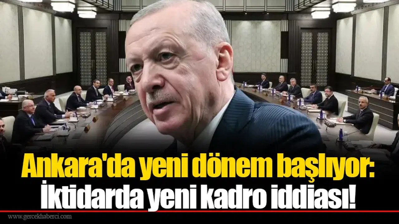 Ankara'da yeni dönem başlıyor: İktidarda yeni kadro iddiası!