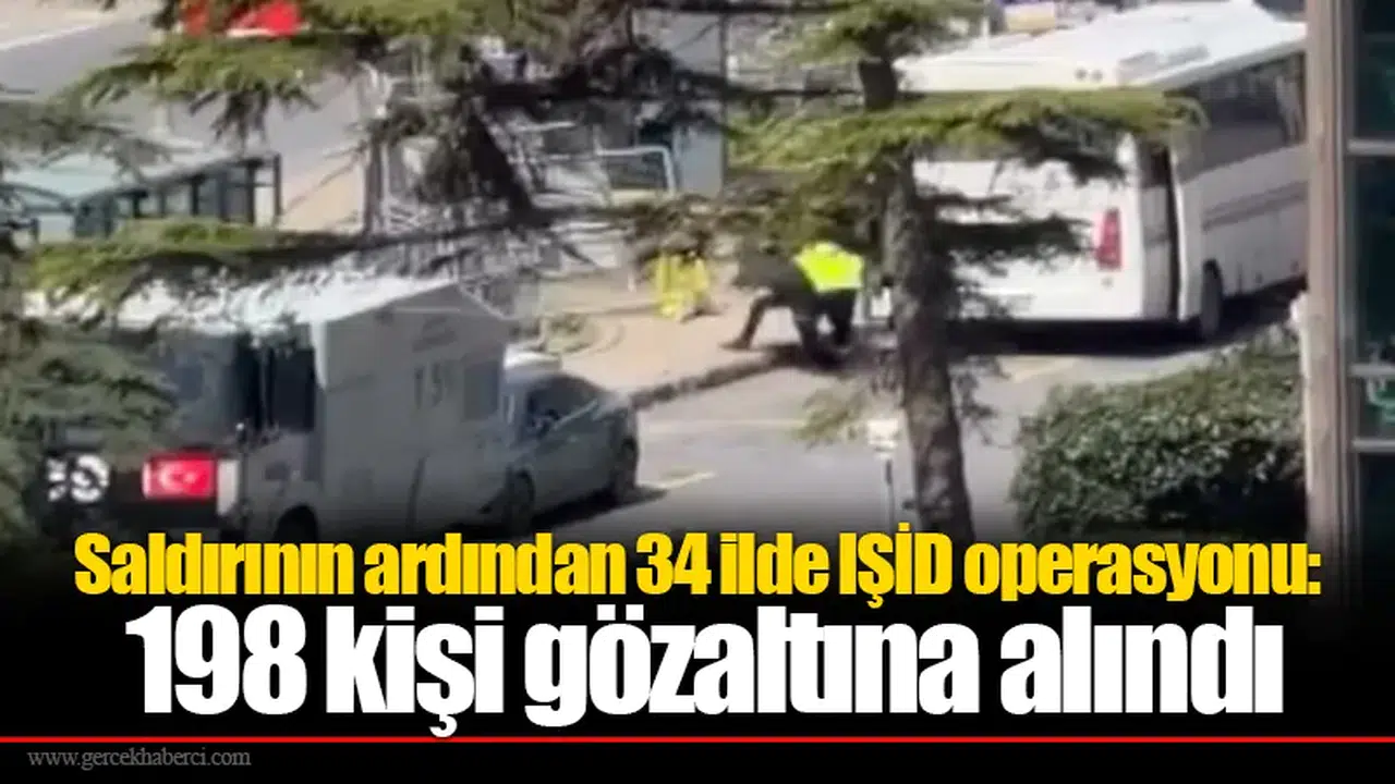 Saldırının ardından 34 ilde IŞİD operasyonu: 198 kişi gözaltına alındı