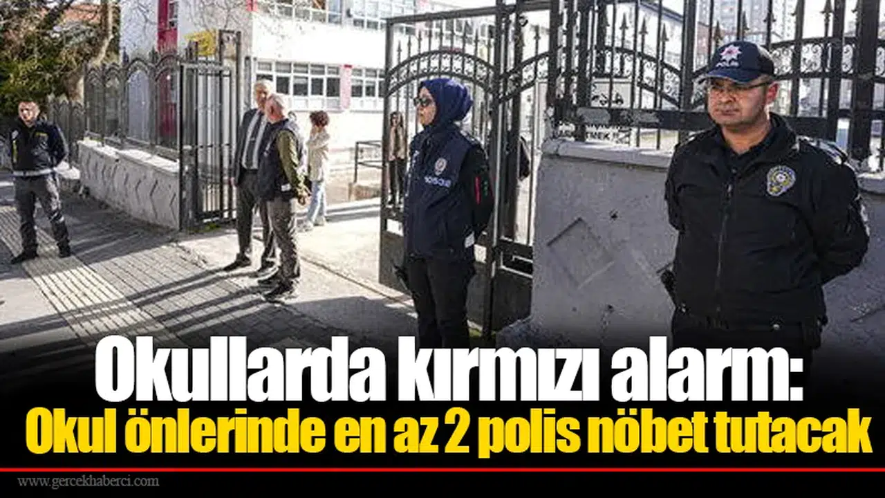 Okullarda kırmızı alarm: Okul önlerinde en az 2 polis nöbet tutacak
