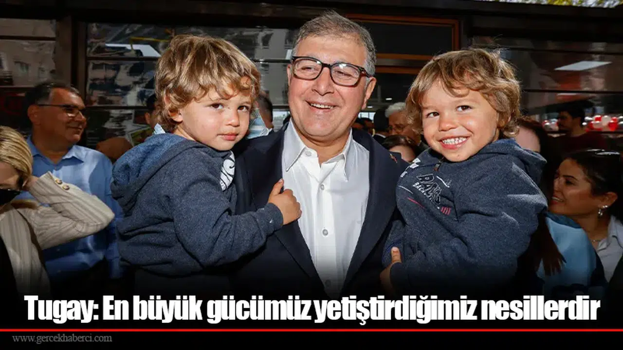 Tugay: En büyük gücümüz yetiştirdiğimiz nesillerdir