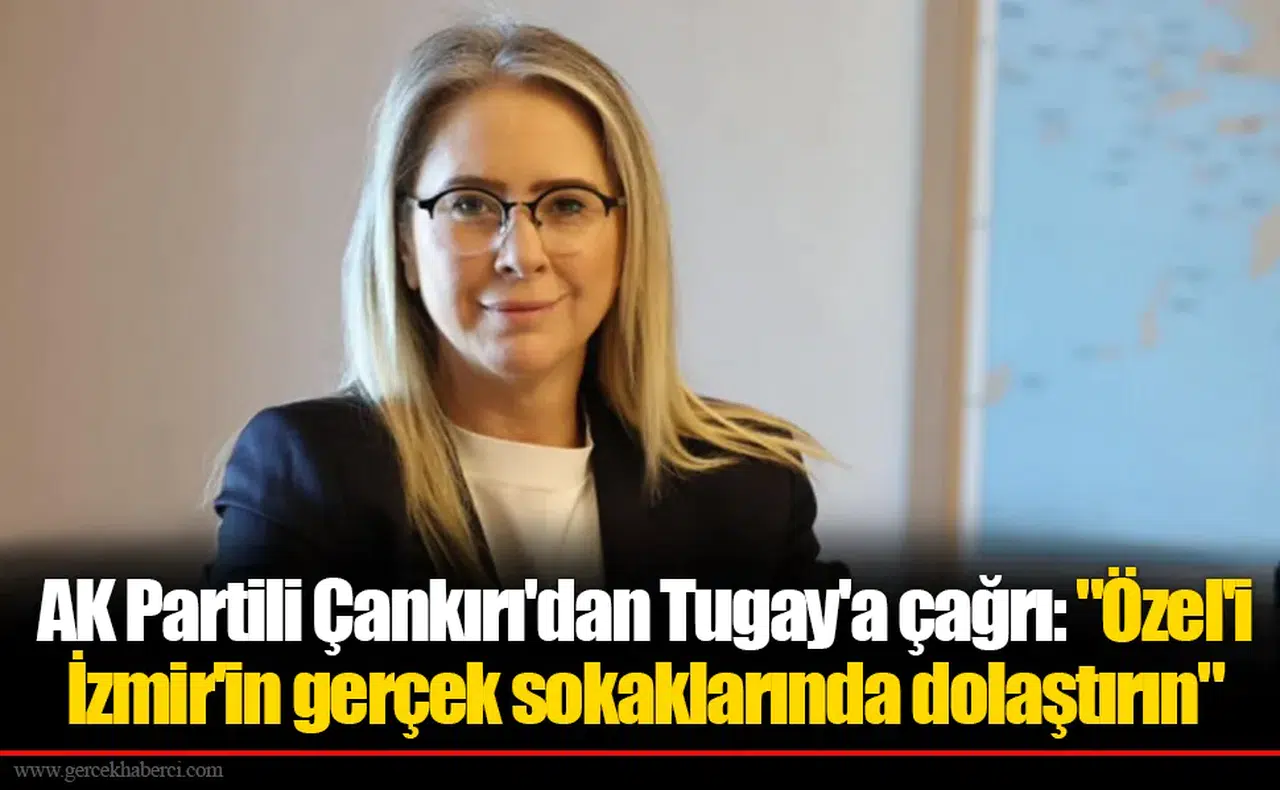 AK Partili Çankırı'dan Tugay'a çağrı: "Özel'i İzmir'in gerçek sokaklarında dolaştırın"
