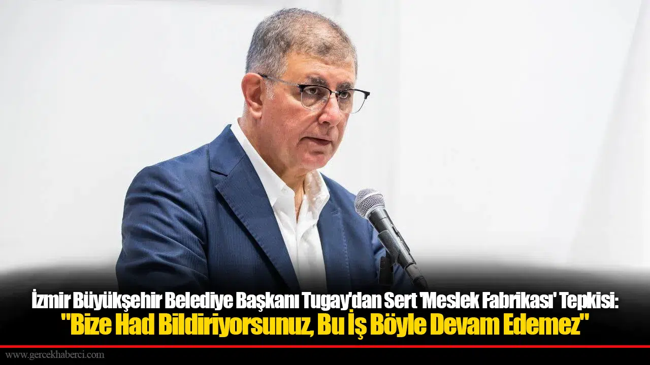 İzmir Büyükşehir Belediye Başkanı Tugay'dan Sert 'Meslek Fabrikası' Tepkisi: "Bize Had Bildiriyorsunuz, Bu İş Böyle Devam Edemez"