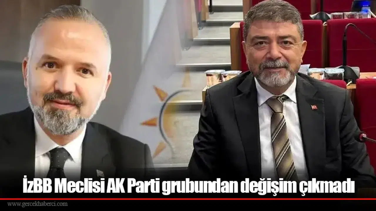 İzBB Meclisi AK Parti grubundan değişim çıkmadı