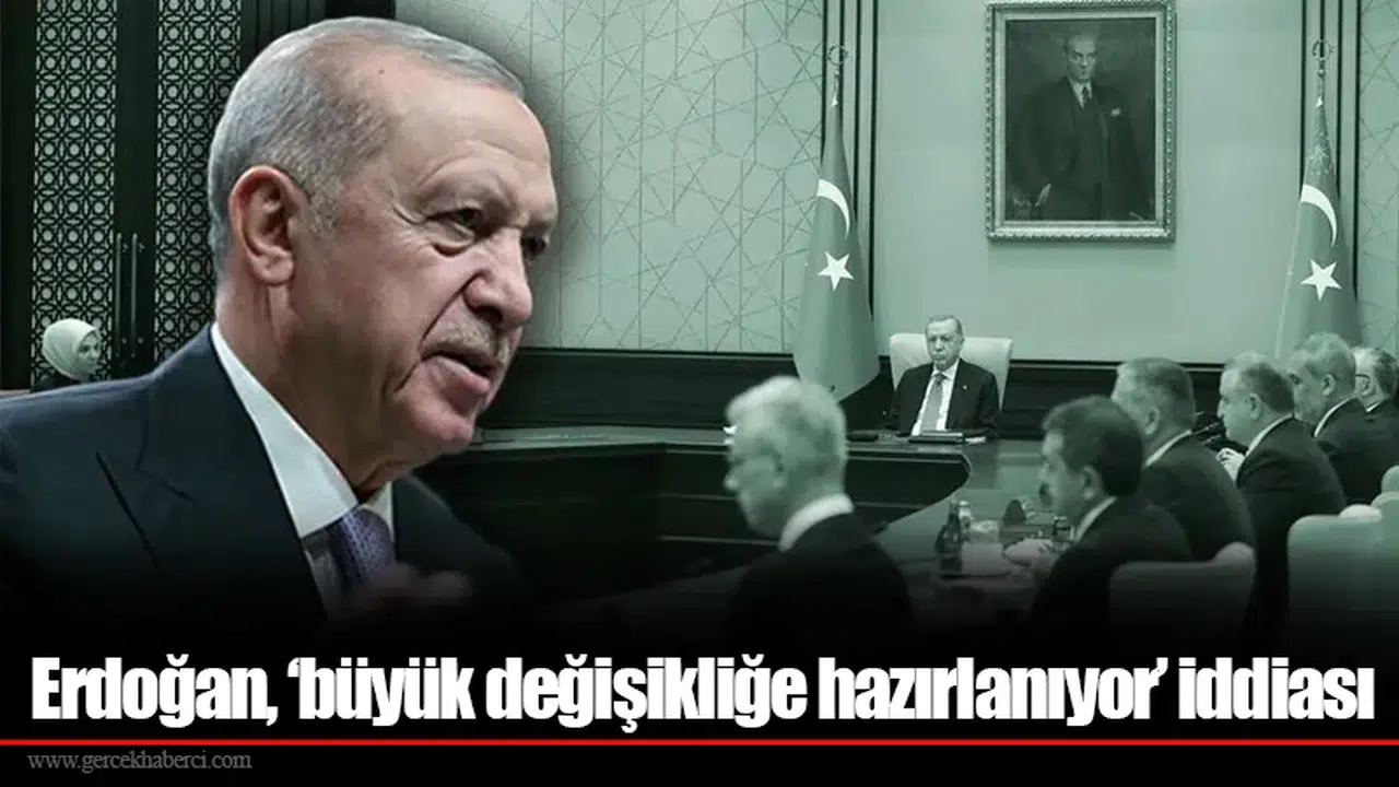 Erdoğan, ‘büyük değişikliğe hazırlanıyor’ iddiası
