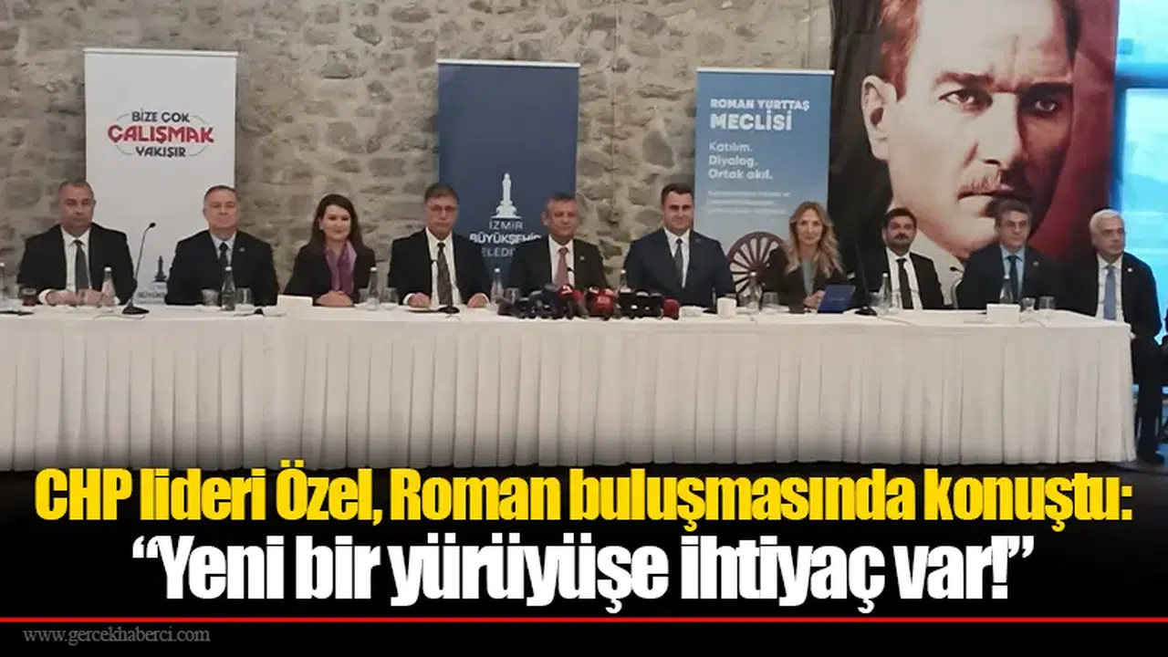CHP lideri Özel, Roman buluşmasında konuştu: “Yeni bir yürüyüşe ihtiyaç var!”