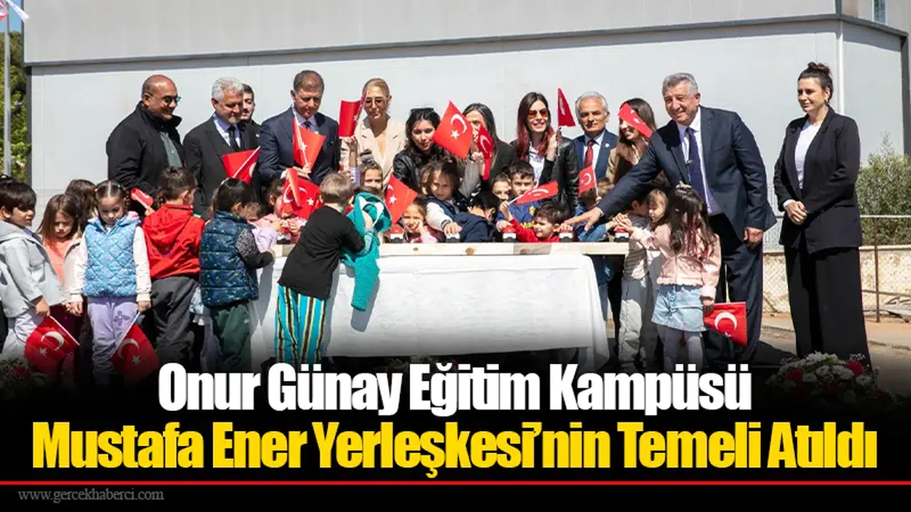 Onur Günay Eğitim Kampüsü Mustafa Ener Yerleşkesi’nin Temeli Atıldı