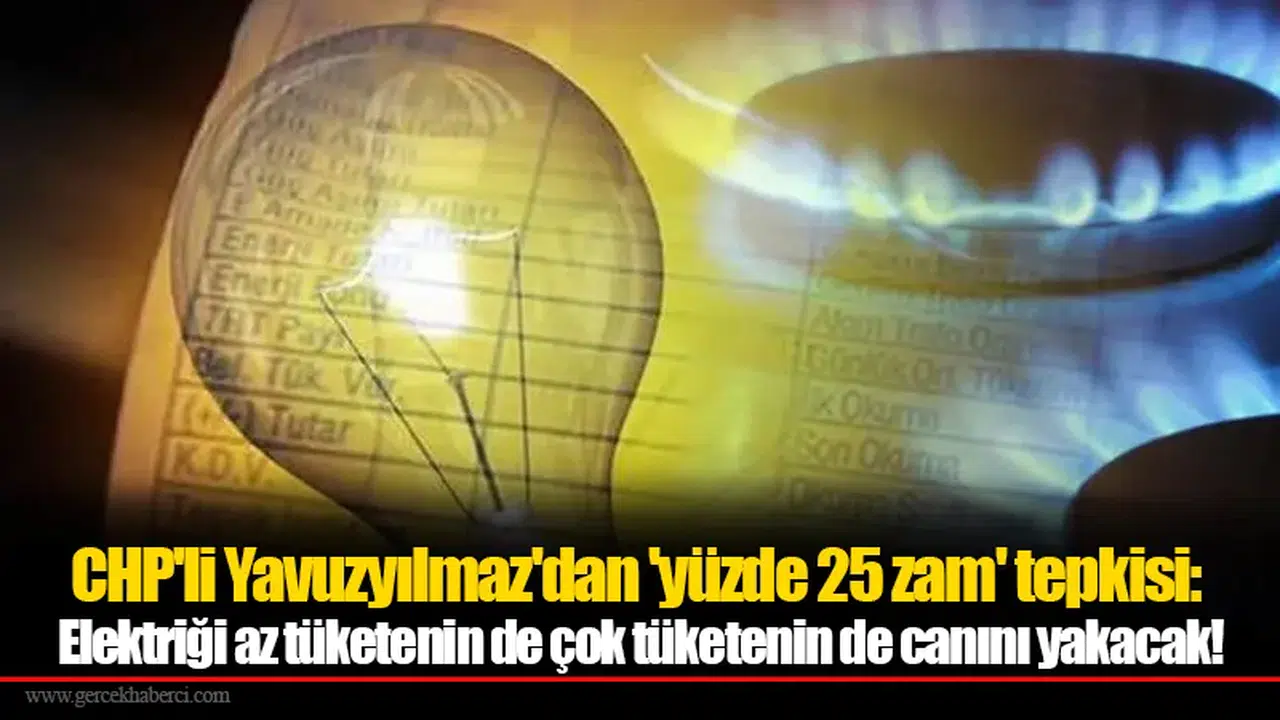 CHP'li Yavuzyılmaz'dan elektiriğe 'yüzde 25 zam' tepkisi