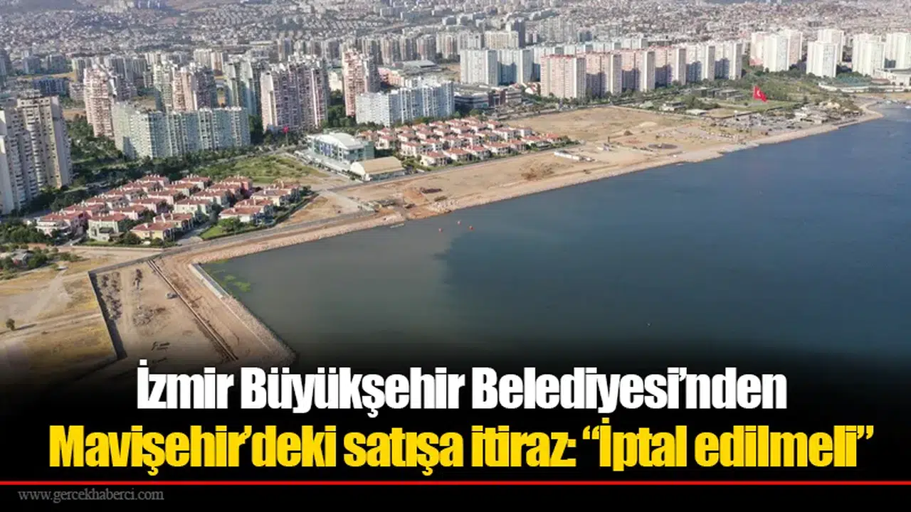 İzmir Büyükşehir Belediyesi’nden Mavişehir’deki satışa itiraz: “İptal edilmeli”