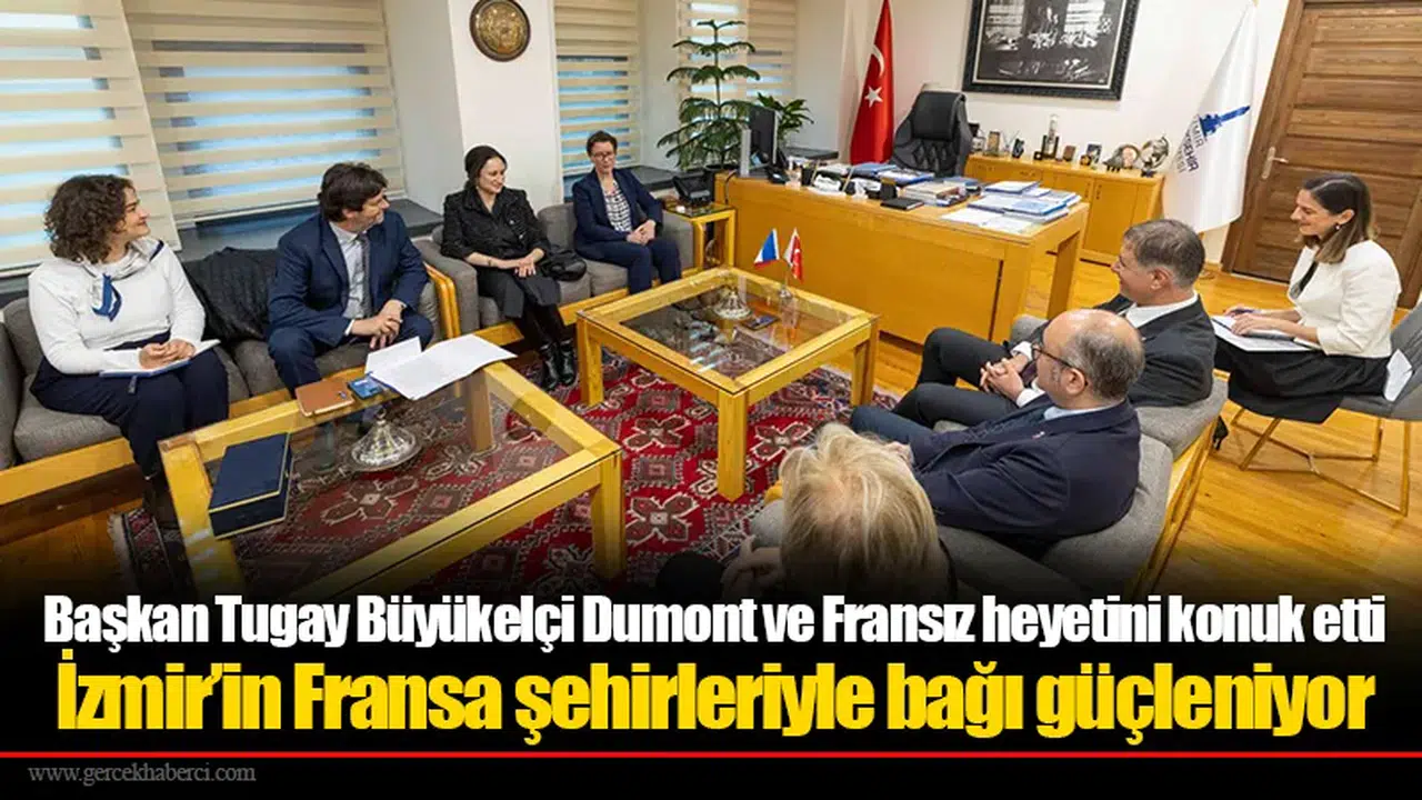 Başkan Tugay Büyükelçi Dumont ve Fransız heyetini konuk etti