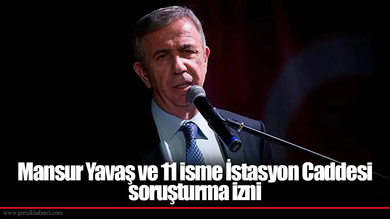 Mansur Yavaş ve 11 isme İstasyon Caddesi soruşturma izni