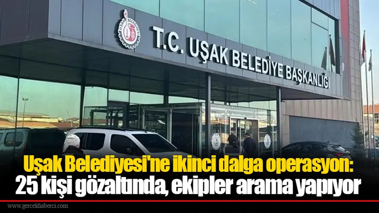 Uşak Belediyesi operasyonunda 25 kişi daha gözaltına alındı