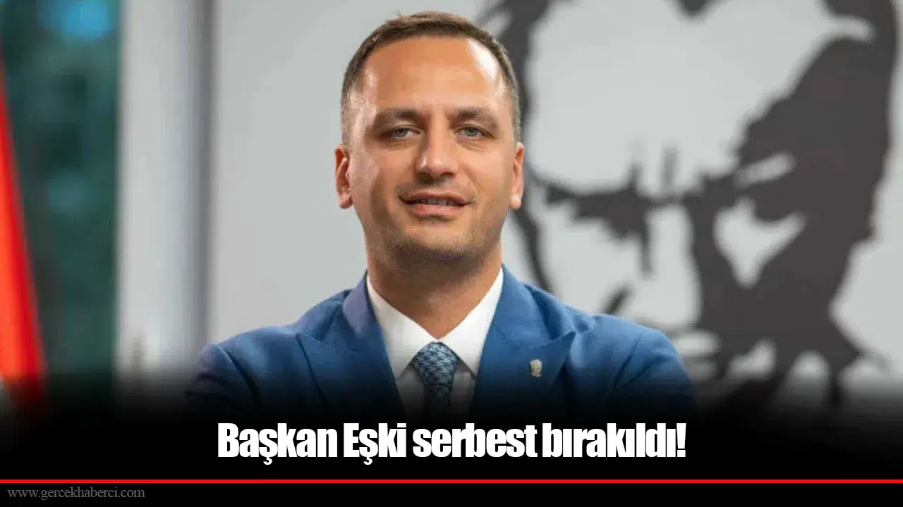 Başkan Eşki serbest bırakıldı!