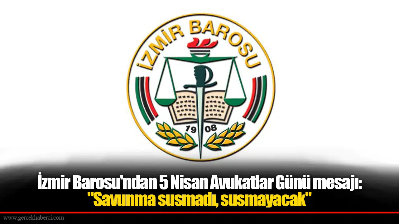 İzmir Barosu'ndan 5 Nisan Avukatlar Günü mesajı: "Savunma susmadı, susmayacak"