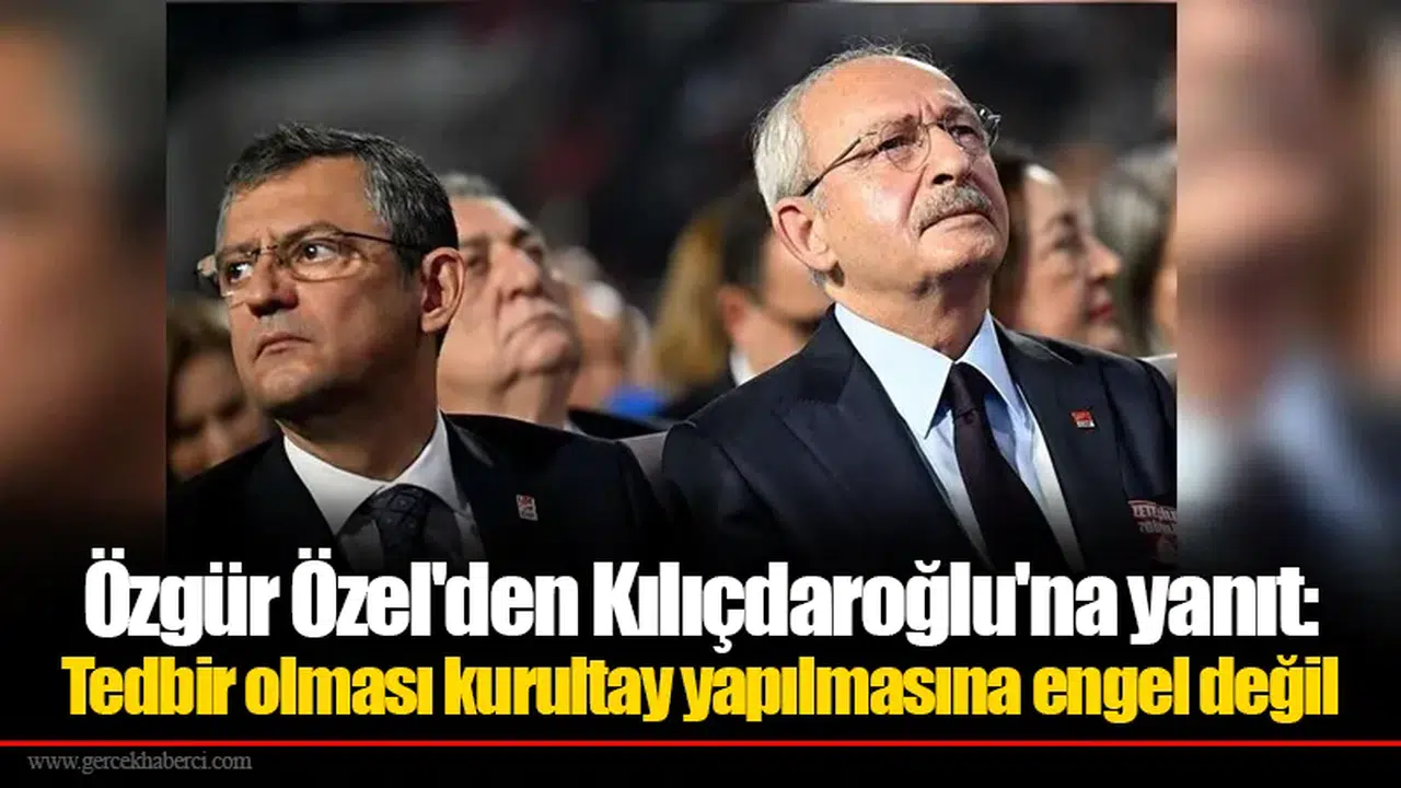 Özgür Özel'den Kılıçdaroğlu'na yanıt: Tedbir olması kurultay yapılmasına engel değil