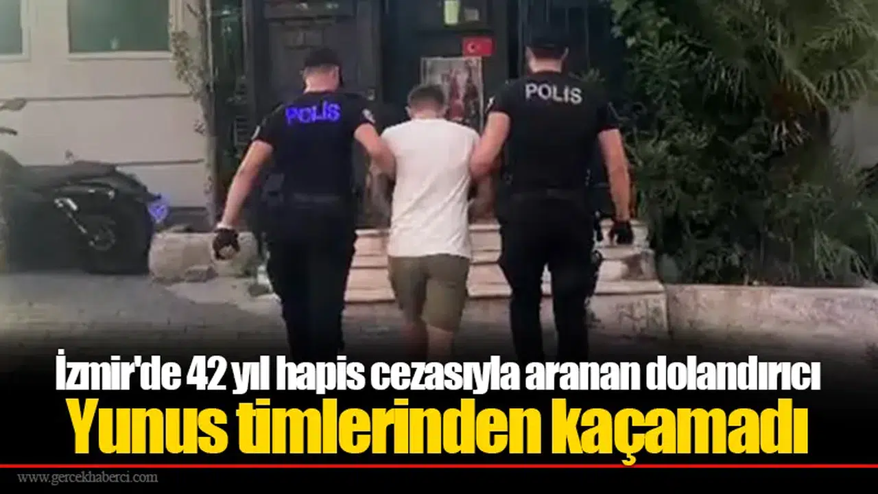 İzmir'de 42 yıl hapis cezasıyla aranan dolandırıcı Yunus timlerinden kaçamadı