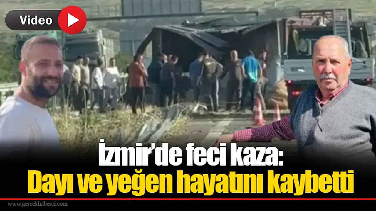 İzmir’de feci kaza: Dayı ve yeğen hayatını kaybetti