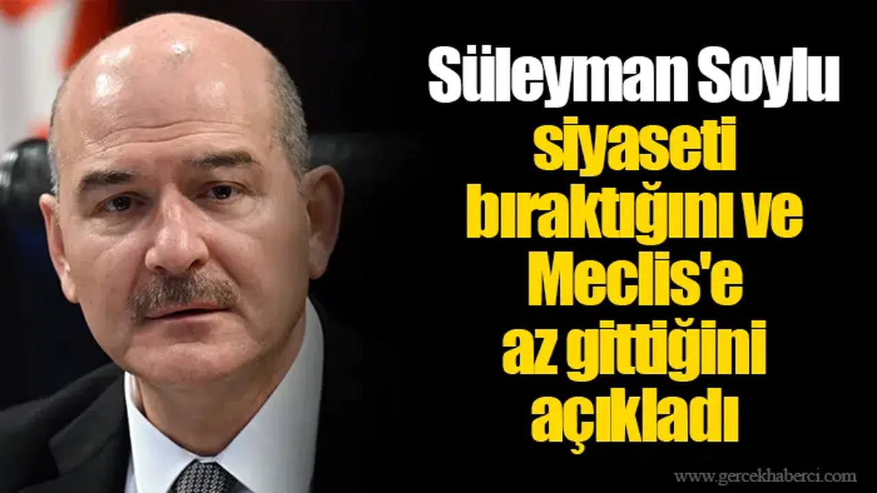 Süleyman Soylu siyaseti bıraktığını ve Meclis'e az gittiğini açıkladı