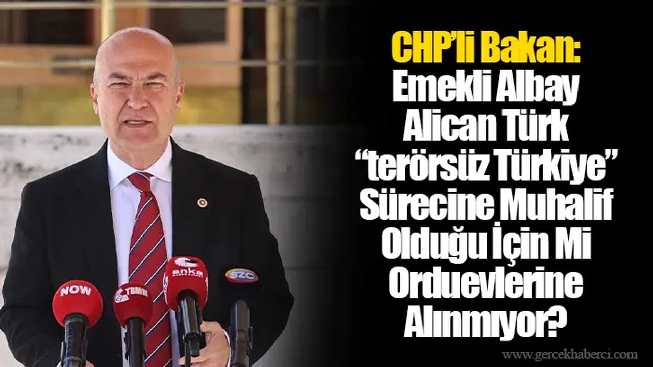 Chp’li Bakan: Emekli Albay Alican Türk “terörsüz Türkiye” Sürecine Muhalif Olduğu İçin Mi Orduevlerine Alınmıyor?