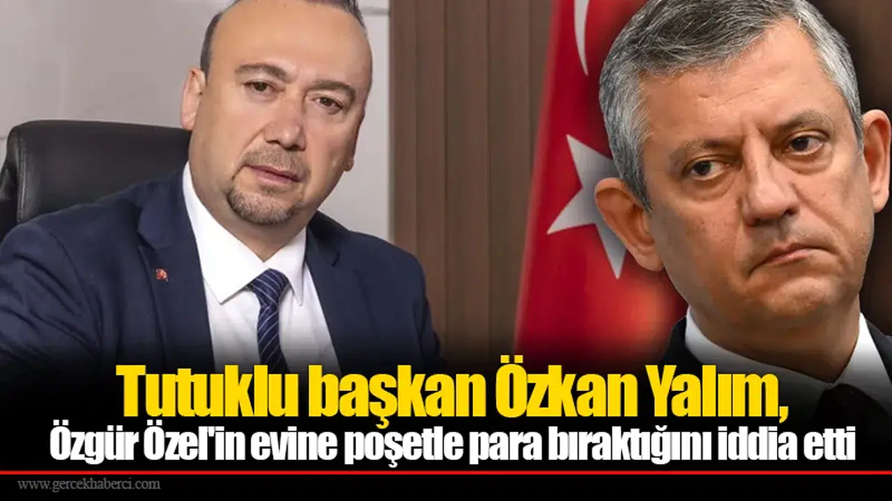 Tutuklu başkan Özkan Yalım, Özgür Özel'in evine poşetle para bıraktığını iddia etti