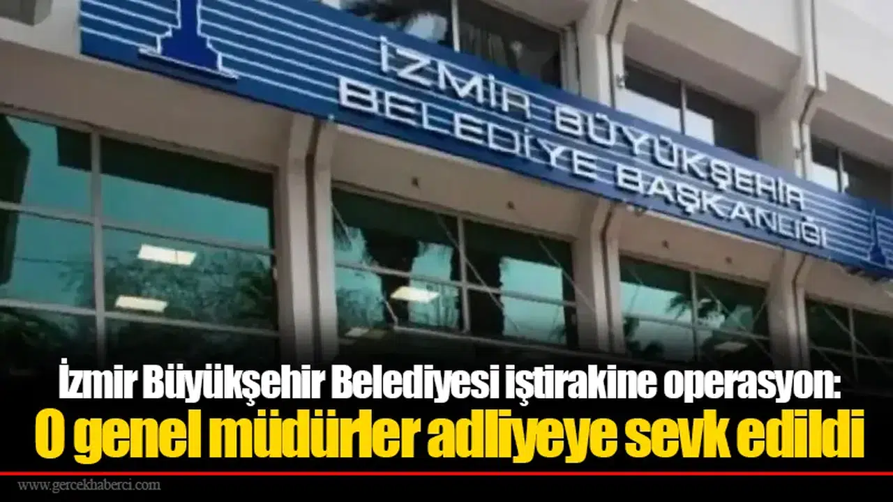 İzmir Büyükşehir Belediyesi iştirakine operasyon: O genel müdürler adliyeye sevk edildi