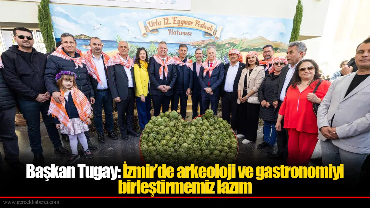 Başkan Tugay: İzmir’de arkeoloji ve gastronomiyi birleştirmemiz lazım