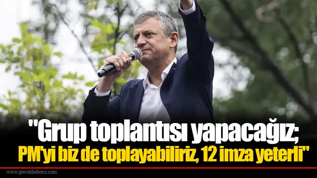 "Grup toplantısı yapacağız; PM'yi biz de toplayabiliriz, 12 imza yeterli"