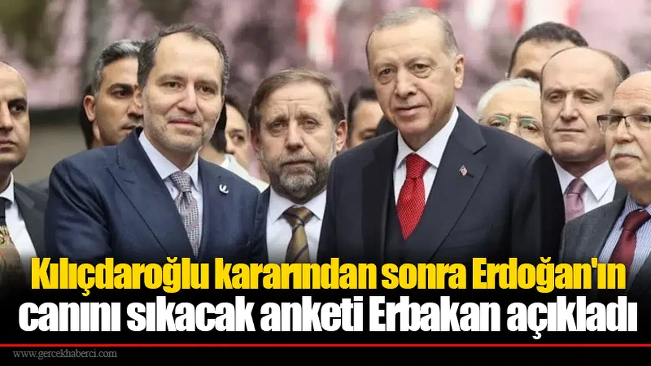 Kılıçdaroğlu kararından sonra Erdoğan'ın canını sıkacak anketi Erbakan açıkladı