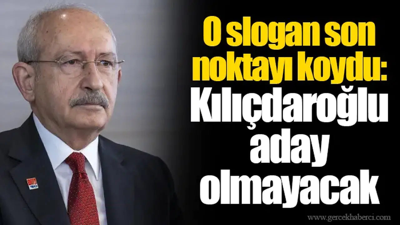 O slogan son noktayı koydu: Kılıçdaroğlu aday olmayacak