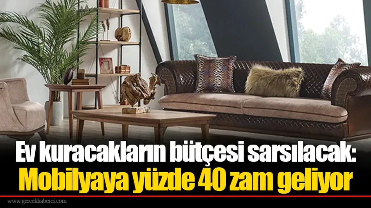 Ev kuracakların bütçesi sarsılacak: Mobilyaya yüzde 40 zam geliyor