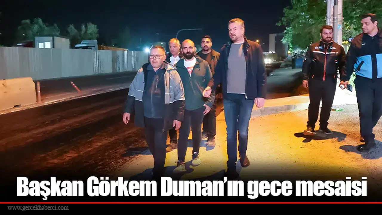 Başkan Görkem Duman’ın gece mesaisi