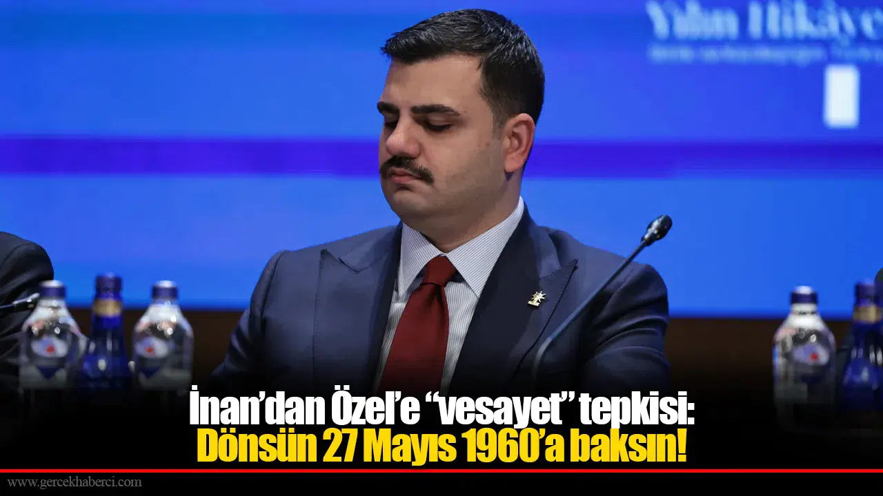 İnan’dan Özel’e “vesayet” tepkisi: Dönsün 27 Mayıs 1960’a baksın!