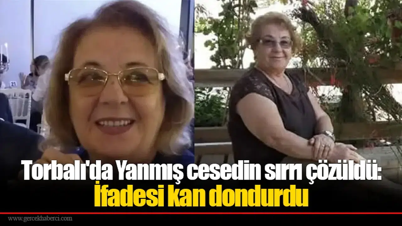 Torbalı'da Yanmış cesedin sırrı çözüldü: İfadesi kan dondurdu