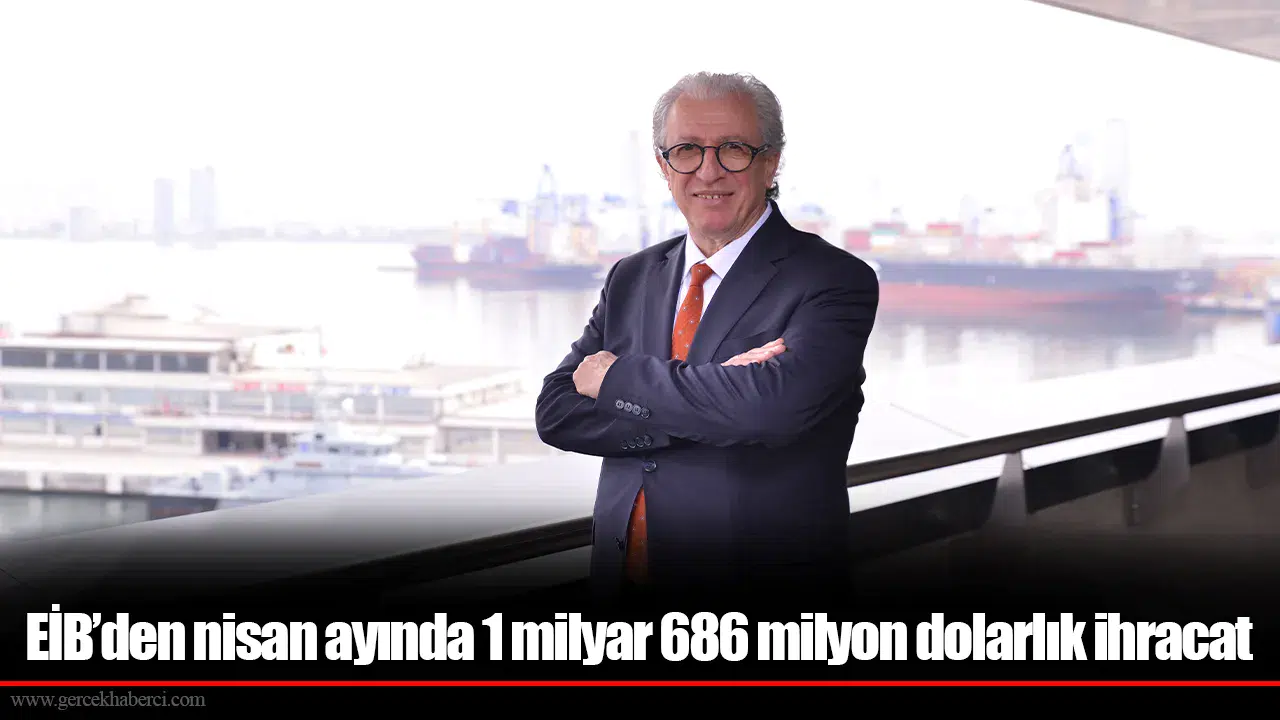EİB’den nisan ayında 1 milyar 686 milyon dolarlık ihracat