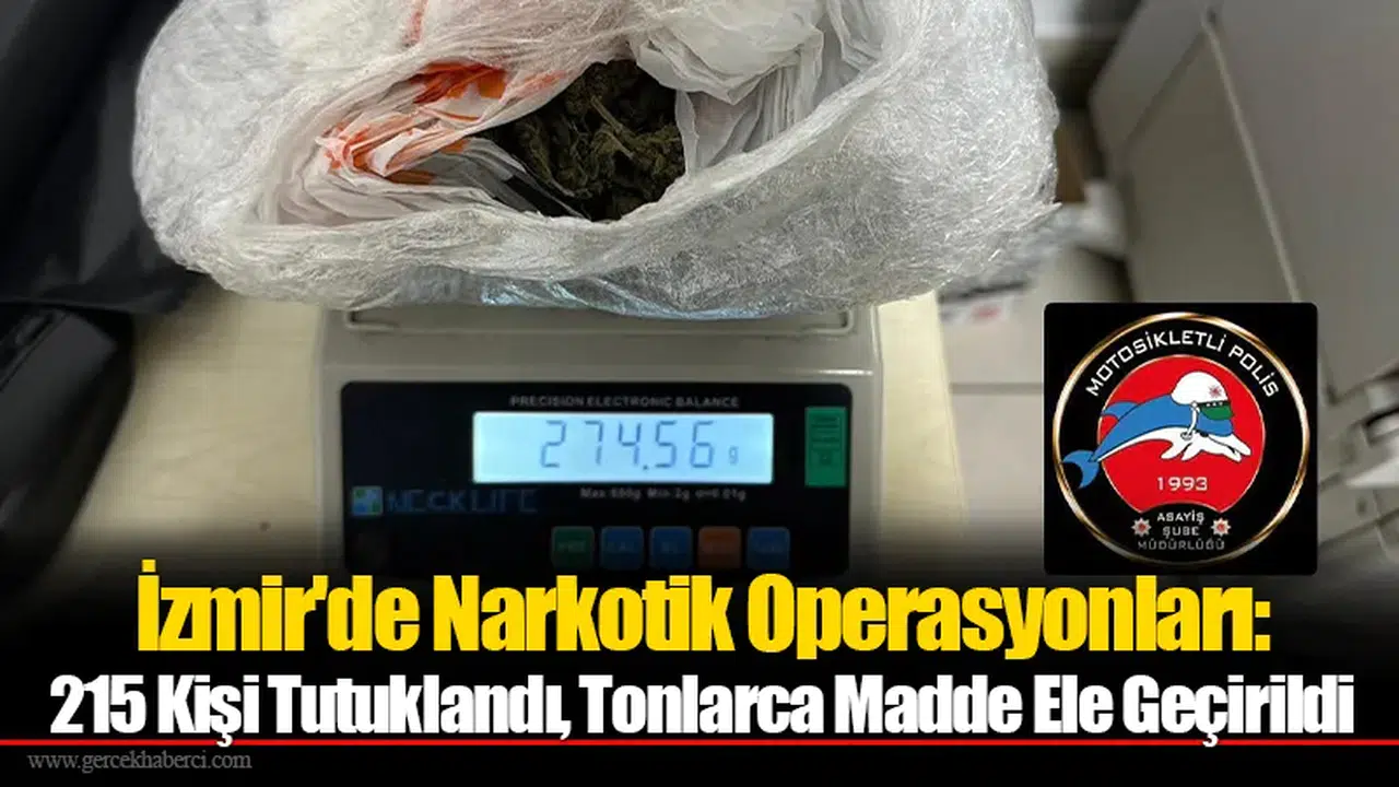 İzmir'de Narkotik Operasyonları: 215 Kişi Tutuklandı, Tonlarca Madde Ele Geçirildi