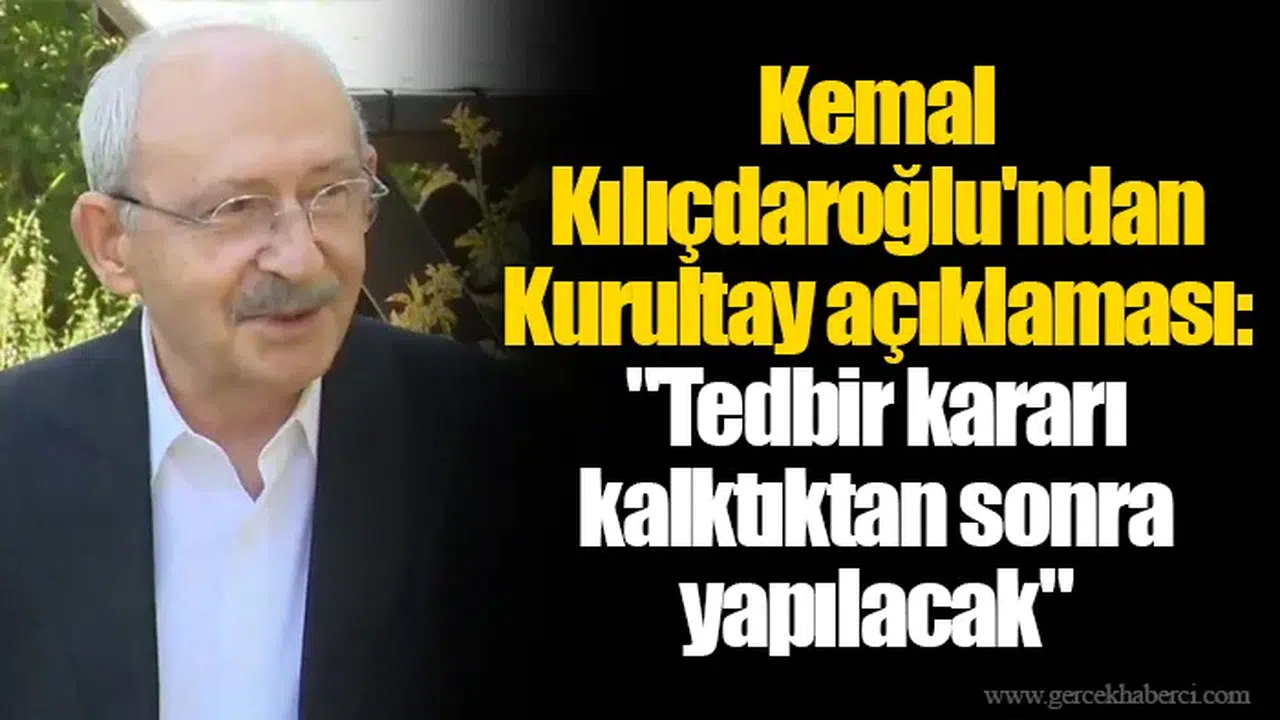Kemal Kılıçdaroğlu'ndan Kurultay açıklaması: "Tedbir kararı kalktıktan sonra yapılacak"