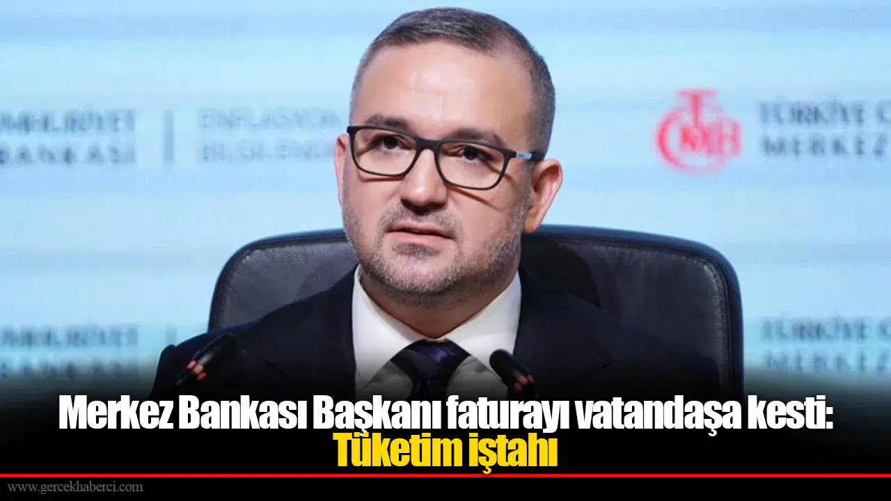 Merkez Bankası Başkanı faturayı vatandaşa kesti: Tüketim iştahı