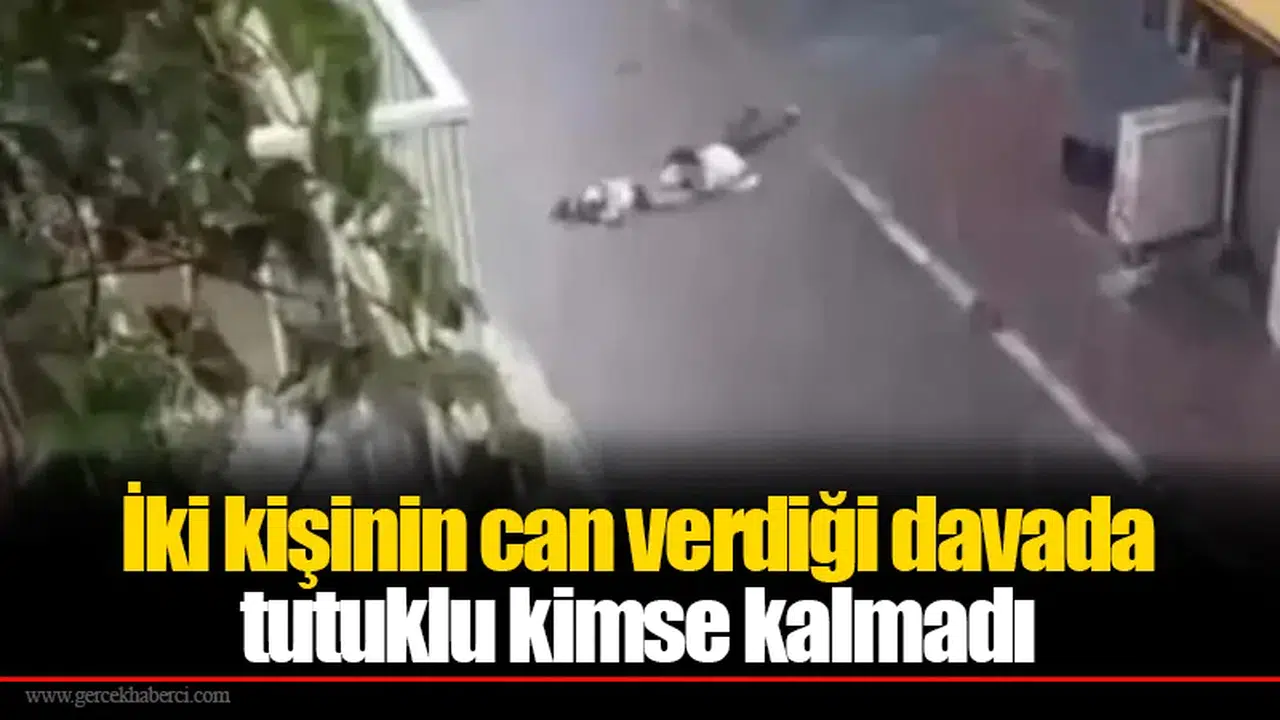 İki kişinin can verdiği davada tutuklu kimse kalmadı