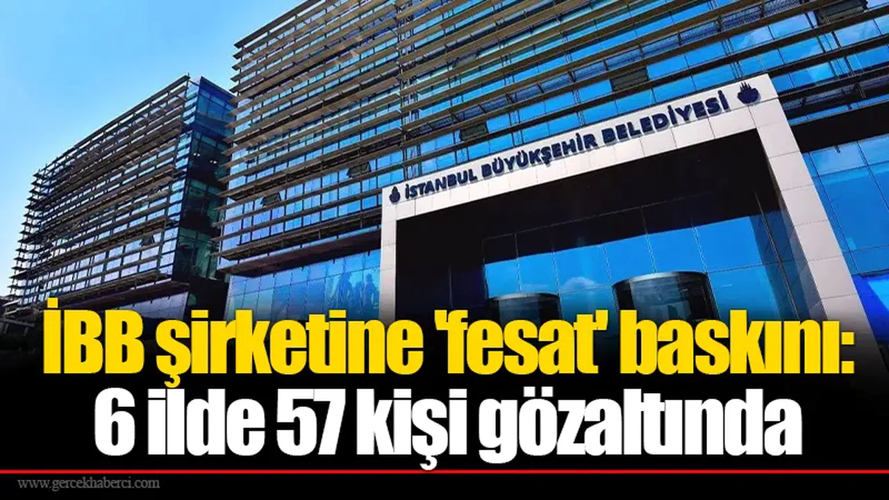 İBB şirketine 'fesat' baskını: 6 ilde 57 kişi gözaltında