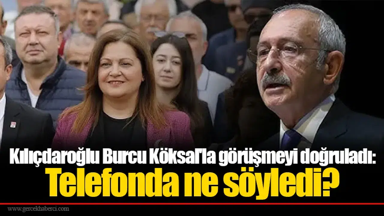 Kılıçdaroğlu Burcu Köksal'la görüşmeyi doğruladı: Telefonda ne söyledi?