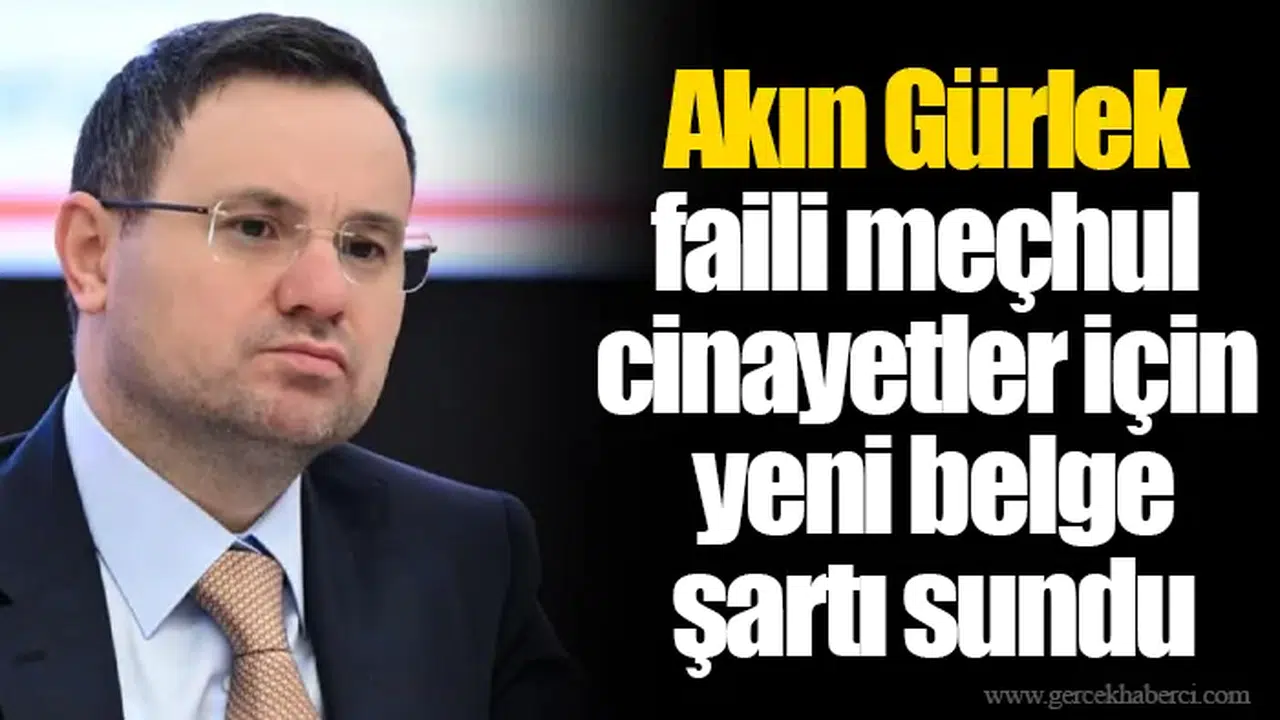 Akın Gürlek faili meçhul cinayetler için yeni belge şartı sundu